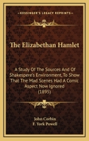 The Elizabethan Hamlet: a Study of the Sources and of Shakspere's Environment, to Show That the Mad Scenes Had a Comic Aspect Now Ignored. With a Prefatory Note by F. York Powell 0548735158 Book Cover