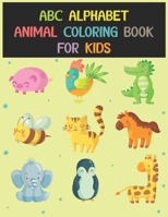 Abc Alphabet Animal Coloring Book For Kids: Fun Coloring Books for Toddlers & Kids Ages 2, 3, 4 & 5 - Activity Book Teaches ABC, Letters & Words for Kindergarten 1679600605 Book Cover