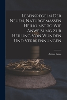 Lebensregeln Der Neuen, Naturgem�ssen Heilkunst So Wie Anweisung Zur Heilung Von Wunden Und Verbrennungen 0270567844 Book Cover