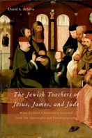 Jewish Teachers of Jesus, James, and Jude: What Earliest Christianity Learned from the Apocrypha and Pseudepigrapha 0195329007 Book Cover