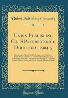 Union Publishing Co. 'S Peterborough Directory, 1904-5: Containing an Alphabetically Arranged List of Business Firms, Private Citizens, a Classified List of Business and Professional Men, and a Miscel 0366862693 Book Cover