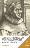 Luther's Treatise on Christian Freedom and Its Legacy 1978710658 Book Cover
