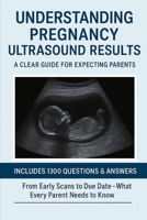 Pregnancy Ultrasound Explained: The Ultimate Q&A Guide for Expecting Parents: SIMPLE Answers to 1300+ Pregnancy Questions & Answers About Scans, Symptoms, and Baby Development B0FFSK46YP Book Cover