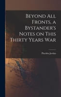 Beyond All Fronts, a Bystander's Notes on This Thirty Years War 1014266017 Book Cover