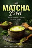 Die Matcha Bibel: Wirkung, Herkunft & Genuss – inkl. Bonus Rezepte für jeden Tag (German Edition) B0GV3ZNCH8 Book Cover