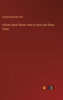 A Book about Roses - How to Grow and Show Them 3385104327 Book Cover