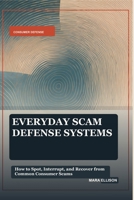 Everyday Scam Defense Systems: How to Spot, Interrupt, and Recover from Common Consumer Scams B0GWJ19N6Z Book Cover