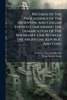 Records Of The Proceedings Of The Argentine And Chilian Experts Concerning The Demarcation Of The Boundary-line Between The Argentine Republic And Chili 1278223371 Book Cover