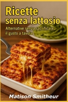 Ricette senza lattosio: Alternativa senza sacrificare il gusto a tavola (Italian Edition) B0G6FNVDH1 Book Cover