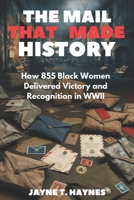 The Mail That Made History: How 855 Black Women Delivered Victory and Recognition in WWII B0DRS4XZ8T Book Cover