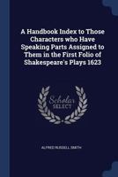 A handbook index to those characters who have speaking parts assigned to them in the first folio of Shakespeare's plays 1623 1178761606 Book Cover