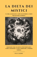 LA DIETA DEI MISTICI: Il cibo, il digiuno e l'arte di nutrire il corpo per elevare lo spirito. Mangiare come un mistico per purificare il corpo, ... la propria energia. (Italian Edition) B0HJRL8NC3 Book Cover