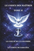 LE CODEX DES MAÎTRES: Le Cœur de la Colombe TOME II (French Edition) B0GYS2KJ3M Book Cover