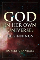 God in Her Own Universe : Begiinnings 1732981426 Book Cover