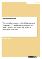 The socially controversial debate around Stuttgart 21. A discourse on transport policy and its relevance for political education in school 3346266249 Book Cover