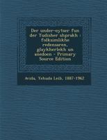 Der under-oytser fun der Yudisher shprakh: folksimlikhe redensaren, glaykherlekh un anedoen - Primary Source Edition 1294933035 Book Cover