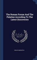 The Roman Forum And The Palatine: According To The Latest Discoveries 1104664720 Book Cover