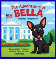 The Adventures of Bella: Bella Visits the White House B0FW6S1XF3 Book Cover