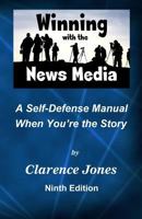 Winning with the News Media: A Self-Defense Manual When You're the Story 1495376176 Book Cover