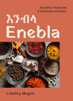Enebla: Recipes from an Ethiopian Kitchen 1771513624 Book Cover