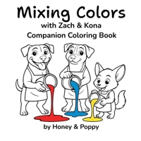 Mixing Colors with Zach and Kona: Companion Coloring Book (Learning with Honey & Poppy) B0GBY2N75G Book Cover