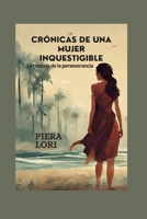 CRÓNICAS DE UNA MUJER INQUESTIGIBLE: La historia de la perseverancia (Spanish Edition) B0CLVCYF6G Book Cover