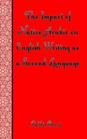 The Impact of Native Arabic on English Writing as a Second Language 1500405167 Book Cover