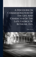 A Discourse In Commemoration Of The Life And Character Of The Late George W. Bethune, D.d. 1024473457 Book Cover