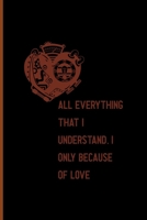 All, Everything That I Understand, I Understand Only Because Of Love All: Notebook Journal Composition Blank Lined Diary Notepad 120 Pages Paperback Black Solid Texture Steampunk 1707021570 Book Cover