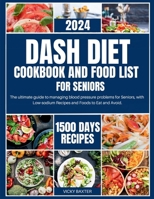 Dash Diet Cookbook and Food List for Seniors: The ultimate guide to managing blood pressure problems for Seniors, with Low-sodium Recipes and Foods to Eat and Avoid. B0CMY5RM5X Book Cover