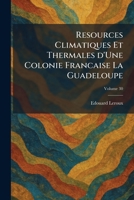 Resources Climatiques Et Thermales D'Une Colonie Francaise La Guadeloupe (French Edition) 1025949552 Book Cover