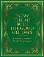 Papaw Tell Me 'Bout the Good Ole Days: A Family Keepsake Book of Memories 1971527173 Book Cover