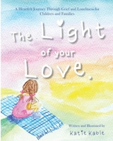 The Light of your Love: A Heartfelt Journey Through Grief and Loneliness for Children and Families B0DYZNJSJ2 Book Cover