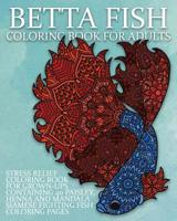 Betta Fish Coloring Book For Adults: Stress Relief Coloring Book For Grown-Ups Containing 40 Paisley, Henna And Mandala Siamese Fighting Fish Coloring Pages 1072329247 Book Cover