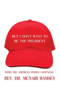 But I Don't Want to Be the President: Were the American People Listening? 1637640943 Book Cover
