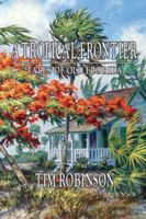 A Tropical Frontier: Pioneers and Settlers of Southeast Florida, 1800-1890 0975363212 Book Cover