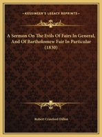 A Sermon On The Evils Of Fairs In General, And Of Bartholomew Fair In Particular 1378365038 Book Cover