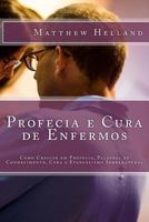 Profecia e Cura de Enfermos: Como Crescer em Profecia, Palavras de Conhecimento, Cura e Evangelismo Sobrenatural 1987781546 Book Cover