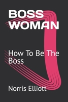 Boss Woman: How To Be The Boss B093H98PHK Book Cover