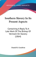 Southern Slavery In Its Present Aspects: Containing A Reply To A Late Work Of The Bishop Of Vermont On Slavery 1275659470 Book Cover