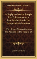 A reply to General Joseph Reed's Remarks on a late publication in the Independent gazeteer: with som 0548473900 Book Cover