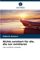 Nichts existiert für die, die nur existieren: LIVE und NICHT vorhanden 6200851514 Book Cover