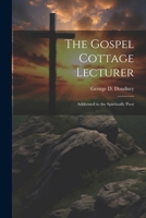 The Gospel Cottage Lecturer: Addressed to the Spiritually Poor 1021931152 Book Cover