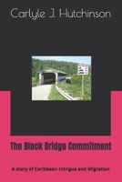 The Black Bridge Commitment: A story of Caribbean Intrigue and Migration B0BLZGXRHF Book Cover
