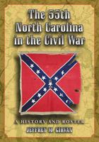 The 55th North Carolina in the Civil War: A History and Roster 078647503X Book Cover