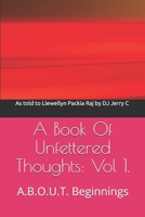 A Book Of Unfettered Thoughts: Vol 1.: A.B.O.U.T. Beginnings B09CRQD76Q Book Cover