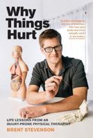 Why Things Hurt: Life Lessons from an Injury-prone Physical Therapist 0995324107 Book Cover