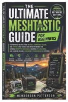 The Ultimate Meshtastic Guide for Beginners: Step-by-Step Instructions to Build, Configure, Secure, and Expand Long-Range LoRa Mesh Networks for ... Reliable Emergency Communication Systems B0HCWCP971 Book Cover