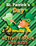 St. Patrick's Day Activity Book for Kids: St. Patrick's Day Workbook for Kids - Ages 7 & Up: Mazes, Coloring Pages, Word Search, Number Puzzles, Cross B08W7SNLVZ Book Cover
