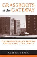 Grassroots at the Gateway: Class Politics and Black Freedom Struggle in St. Louis, 1936-75 0472070657 Book Cover